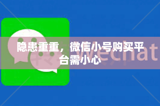 隐患重重，微信小号购买平台需小心